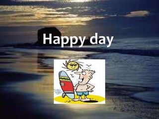Happy day
 