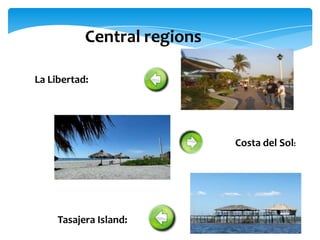 Central regions

La Libertad:




                             Costa del Sol:




     Tasajera Island:
 