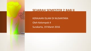 KERAJAAN ISLAM DI NUSANTARA
Oleh Kelompok 4
Surakarta, 19 Maret 2016
 