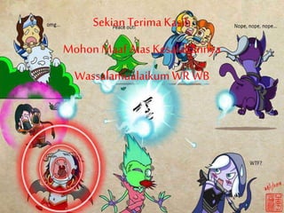 SekianTerima Kasih
MohonMaaf Atas Kesalahannya
Wassalamualaikum WR WB
 