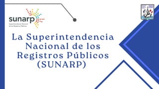 La Superintendencia
Nacional de los
Registros Públicos
(SUNARP)
 