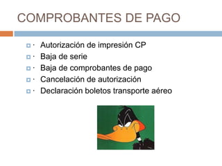 COMPROBANTES DE PAGO
 · Autorización de impresión CP
 · Baja de serie
 · Baja de comprobantes de pago
 · Cancelación de autorización
 · Declaración boletos transporte aéreo
 