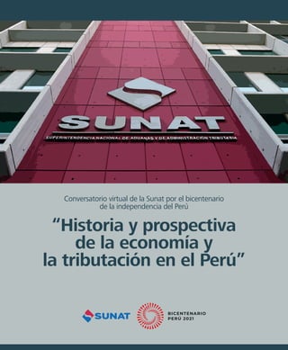 “Historia y prospectiva
de la economía y
la tributación en el Perú”
Conversatorio virtual de la Sunat por el bicentenario
de la independencia del Perú
 