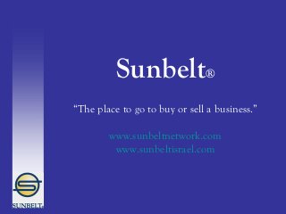 Sunbelt®
“The place to go to buy or sell a business.”
www.sunbeltnetwork.com
www.sunbeltisrael.com
 