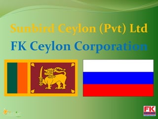 Sunbird Ceylon (Pvt) Ltd 
FK Ceylon Corporation  