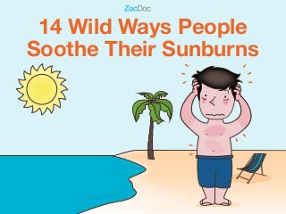 7 Curious Things
People Do To Treat
Sunburns
14 Wild Ways People
Soothe Their Sunburns
 
