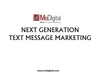 NEXT GENERATION
TEXT MESSAGE MARKETING
www.modigitale.com
 