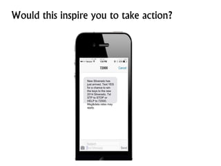 New Silverado has
just arrived. Text YES
for a chance to win
the keys to the new
2014 Silverado. Txt
STP to STOP or
HELP to 72000.
Msg&data rates may
apply.
Would this inspire you to take action?
 