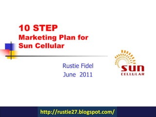 10 STEP
Marketing Plan for
Sun Cellular

           Rustie Fidel
           June 2011
 
