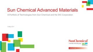 5 May 2017
Sun Chemical Advanced Materials
A Portfolio of Technologies from Sun Chemical and the DIC Corporation
 