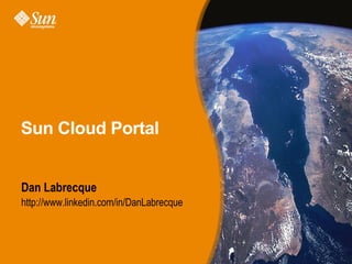 Sun Cloud Portal Dan Labrecque http://www.linkedin.com/in/DanLabrecque 
