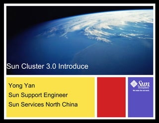 Sun Cluster 3.0 Introduce

Yong Yan
Sun Support Engineer
Sun Services North China
 