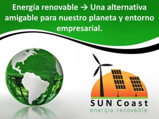 Energía renovable → Una alternativa
amigable para nuestro planeta y entorno
             empresarial.
 