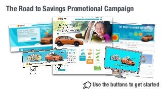 The Road to Savings Promotional Campaign 
Use the buttons to get started 
 