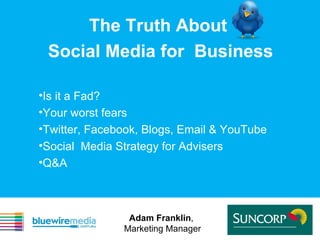 The Truth About  Social Media for  Business ,[object Object],[object Object],[object Object],[object Object],[object Object],Adam Franklin ,  Marketing Manager 