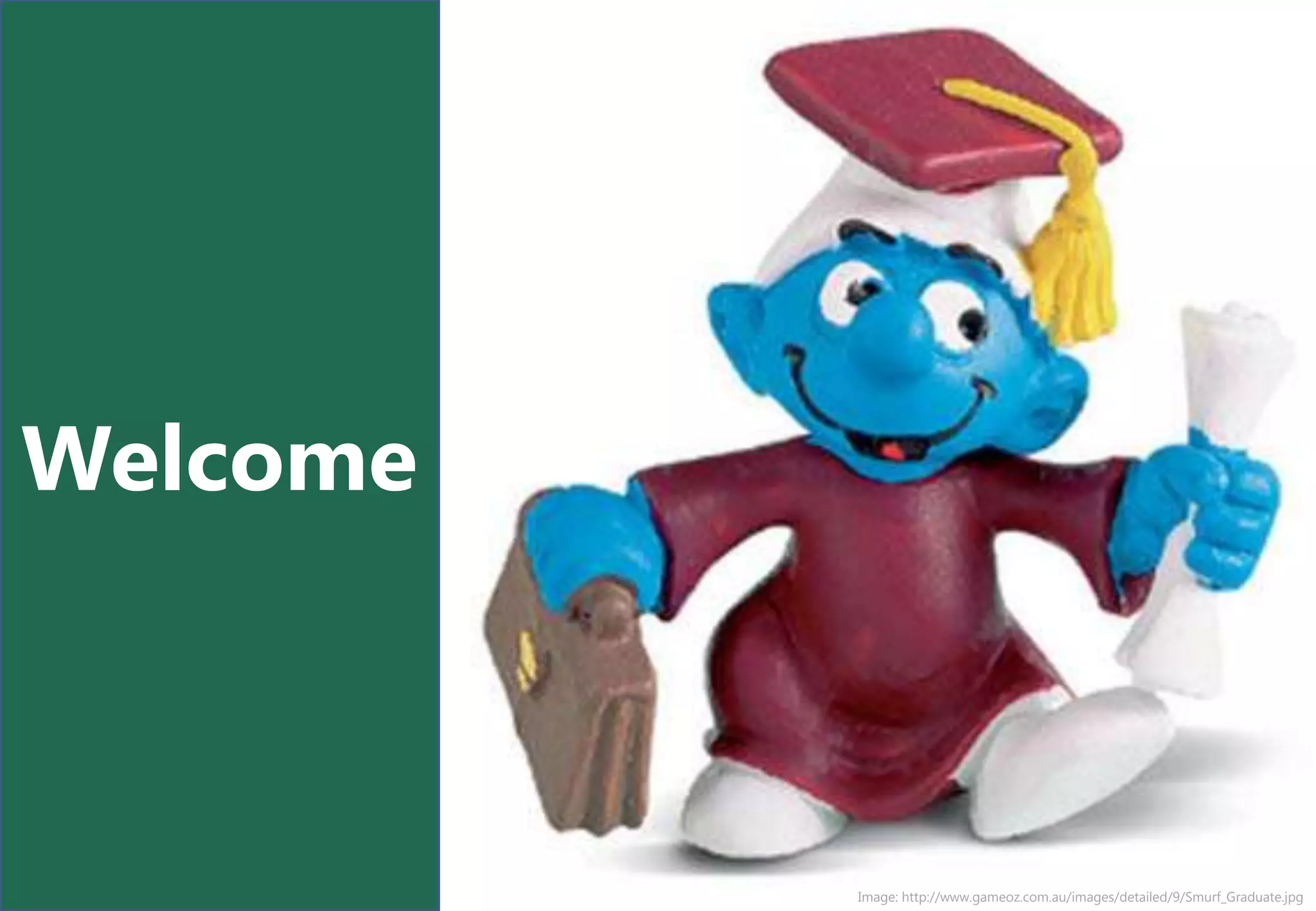 Welcome



          Image: http://www.gameoz.com.au/images/detailed/9/Smurf_Graduate.jpg
 