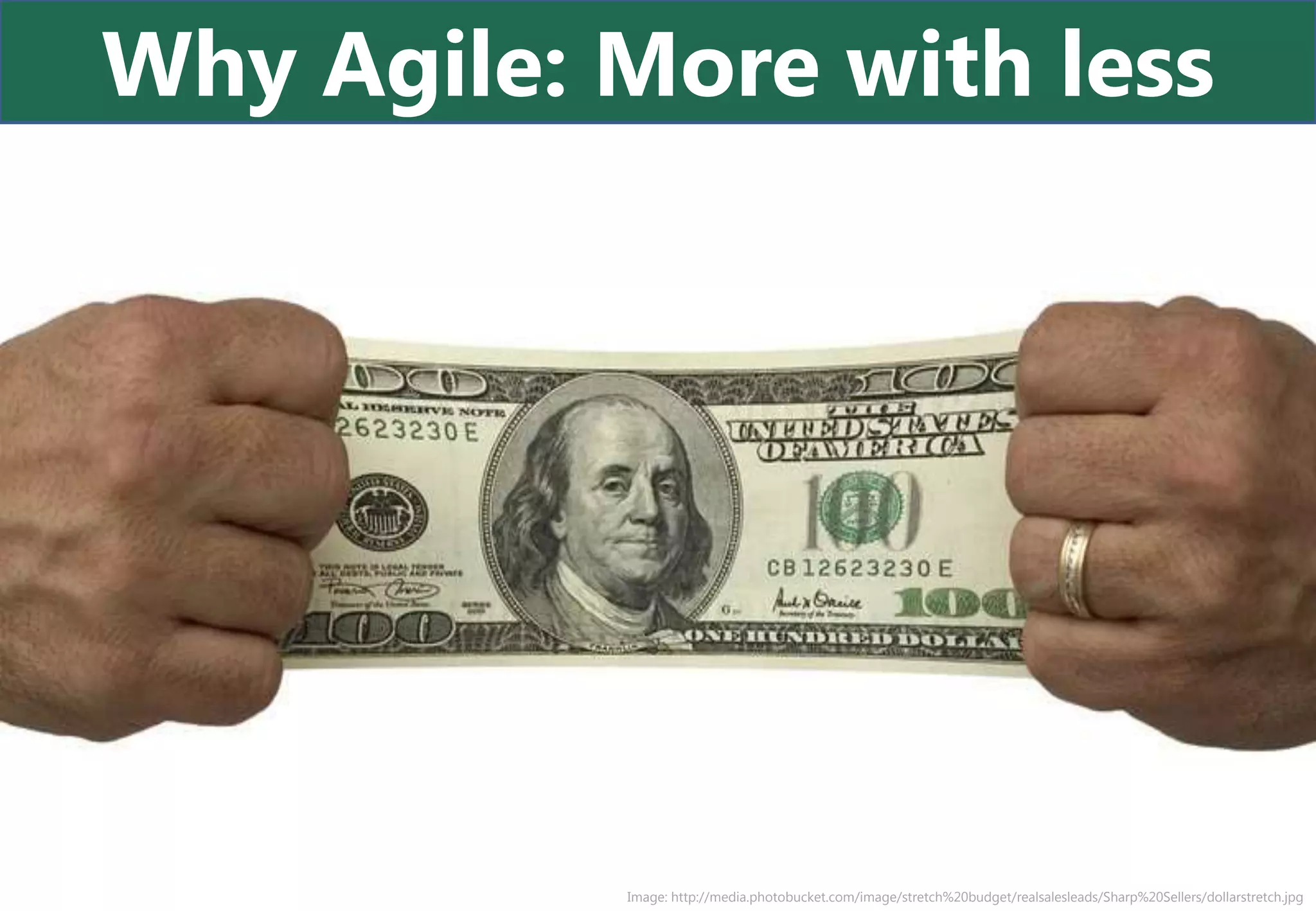 Why Agile: More with less




           Image: http://media.photobucket.com/image/stretch%20budget/realsalesleads/Sharp%20Sellers/dollarstretch.jpg
 