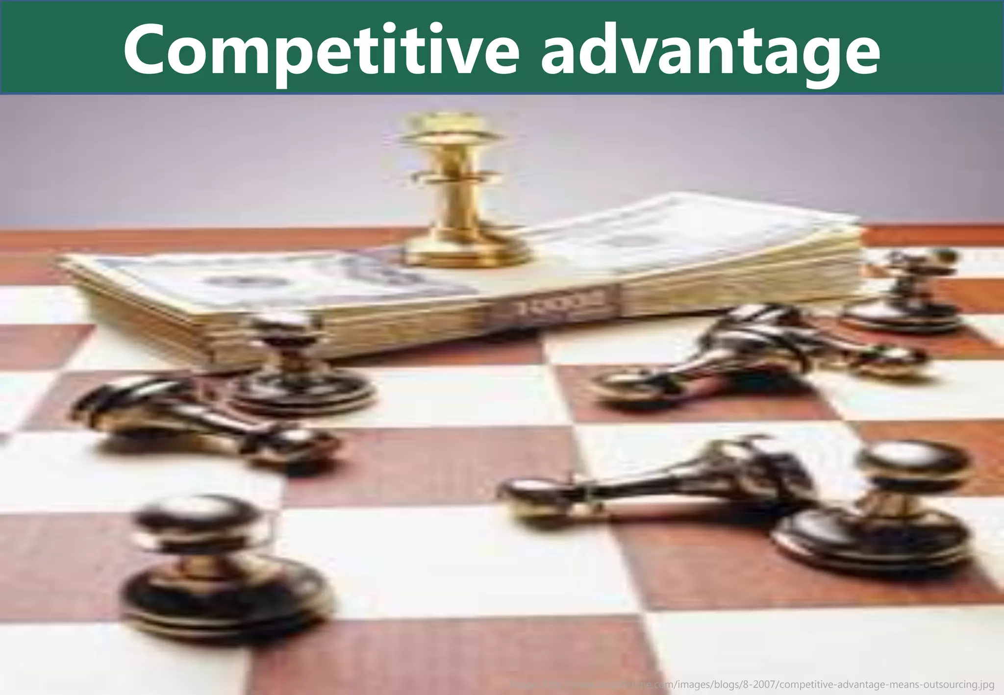 Competitive advantage




          Image: http://www.bloglifetime.com/images/blogs/8-2007/competitive-advantage-means-outsourcing.jpg
 