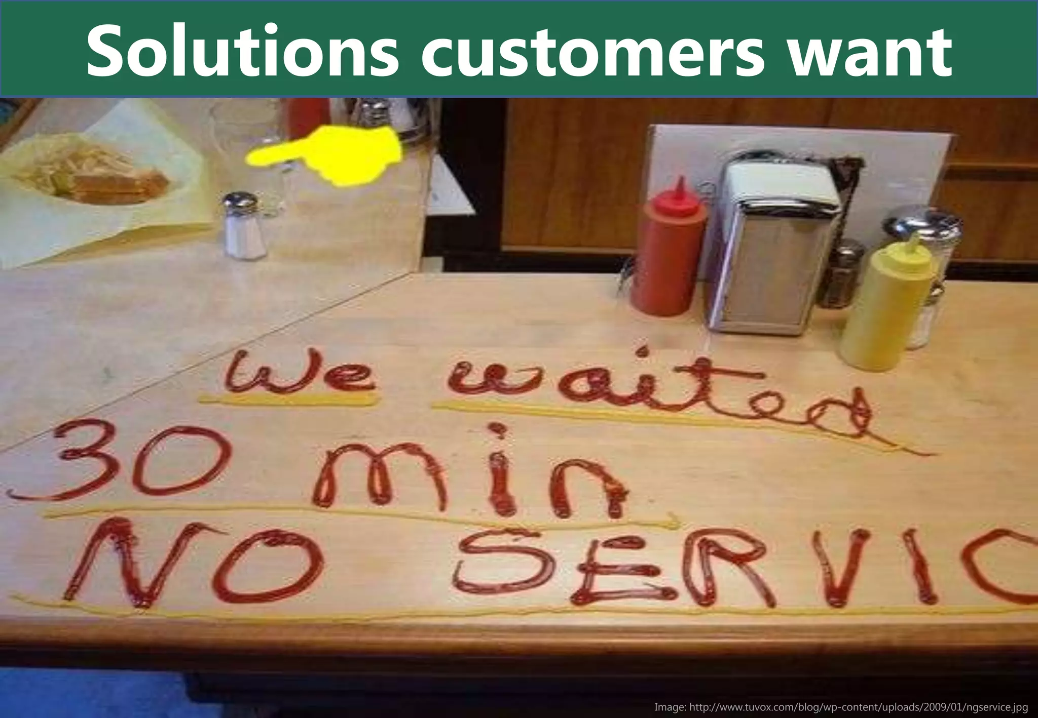 Solutions customers want




               Image: http://www.tuvox.com/blog/wp-content/uploads/2009/01/ngservice.jpg
 