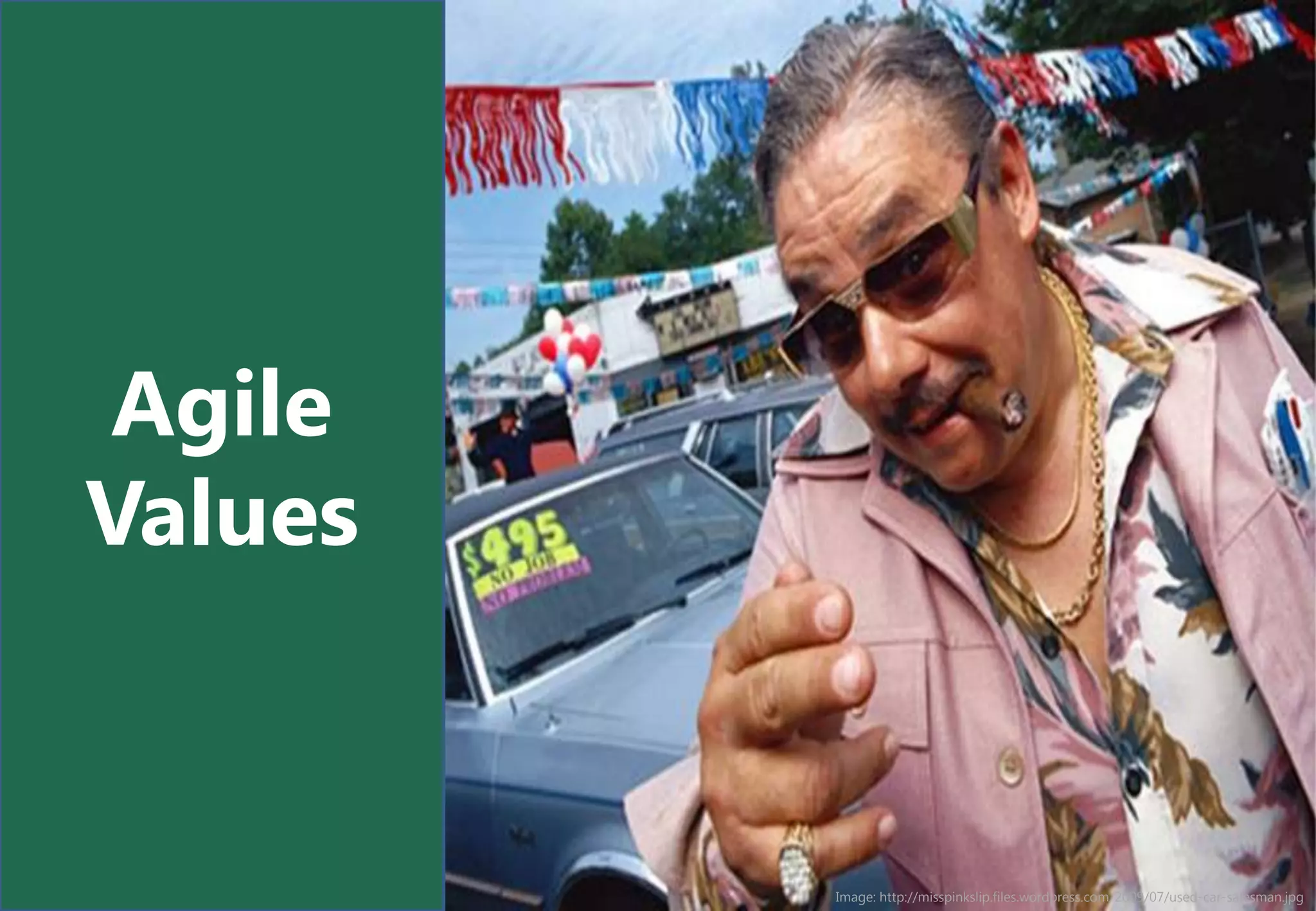 Agile
Values


         Image: http://misspinkslip.files.wordpress.com/2009/07/used-car-salesman.jpg
 