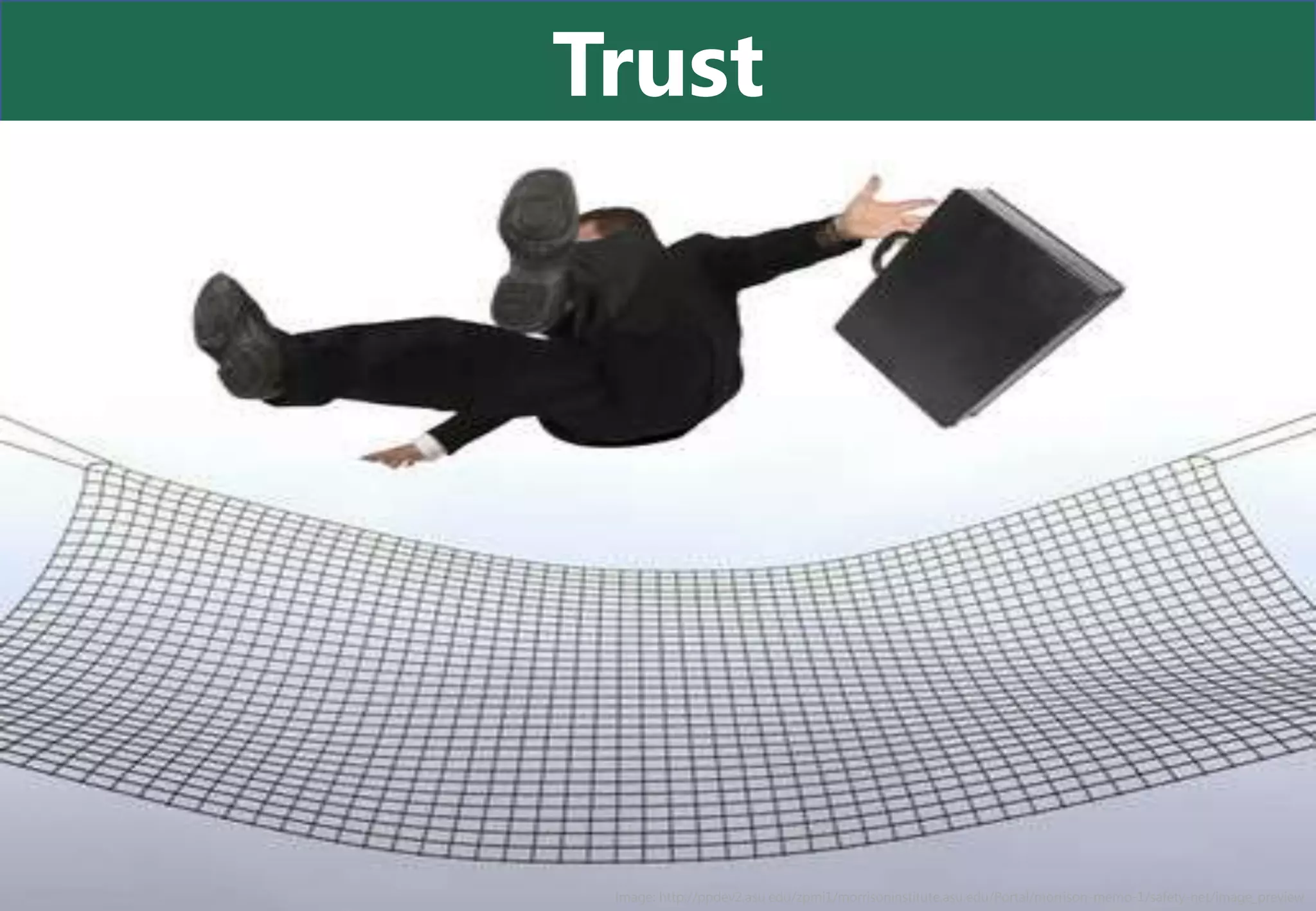 Trust




 Image: http://ppdev2.asu.edu/zpmi1/morrisoninstitute.asu.edu/Portal/morrison-memo-1/safety-net/image_preview
 