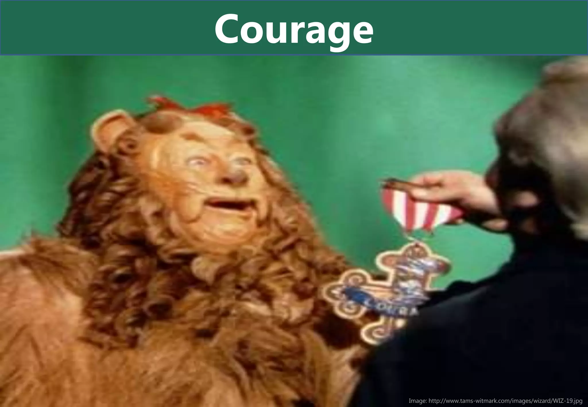 Courage




          Image: http://www.tams-witmark.com/images/wizard/WIZ-19.jpg
 