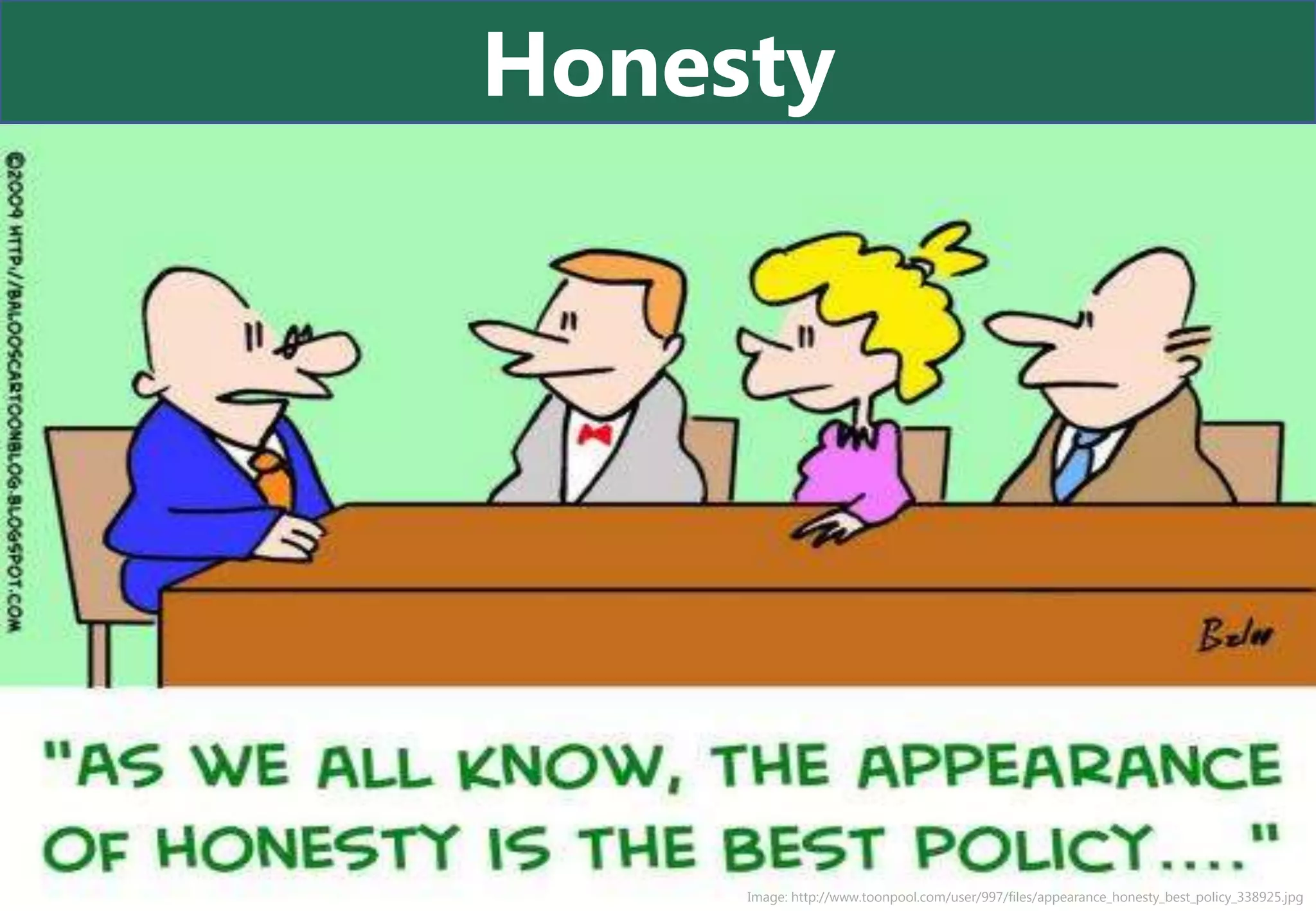 Honesty




     Image: http://www.toonpool.com/user/997/files/appearance_honesty_best_policy_338925.jpg
 