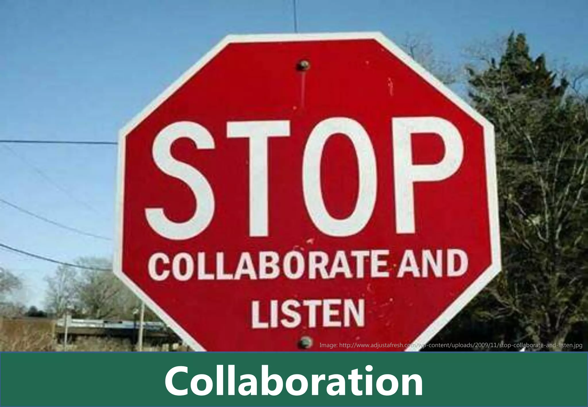 Image: http://www.adjustafresh.com/wp-content/uploads/2009/11/stop-collaborate-and-listen.jpg




Collaboration
 