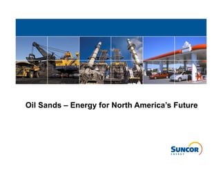 Oil Sands – Energy for North America’s Future
 