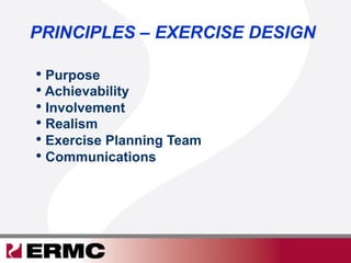 • Purpose
• Achievability
• Involvement
• Realism
• Exercise Planning Team
• Communications
PRINCIPLES – EXERCISE DESIGN
 