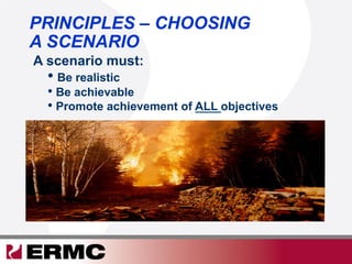 A scenario must:
• Be realistic
• Be achievable
• Promote achievement of ALL objectives
PRINCIPLES – CHOOSING
A SCENARIO
 