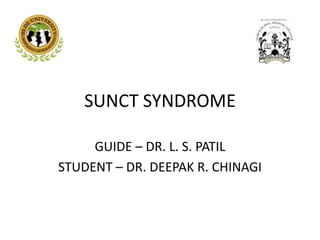 SUNCT SYNDROME
GUIDE – DR. L. S. PATIL
STUDENT – DR. DEEPAK R. CHINAGI
 