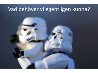 Vad behöver vi egentligen kunna?
 