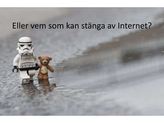 Eller vem som kan stänga av Internet?
 