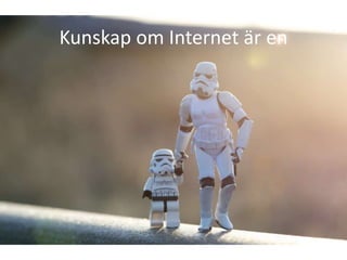 Kunskap om Internet är en
 