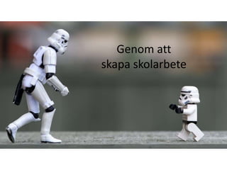 Genom att
skapa skolarbete
 