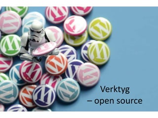 Verktyg
– open source
 