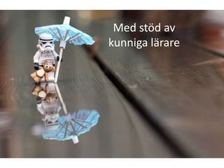 Med stöd av
kunniga lärare
 