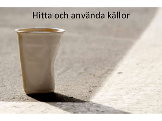 Hitta och använda källor
 