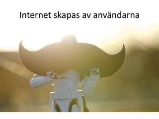Internet skapas av användarna
 