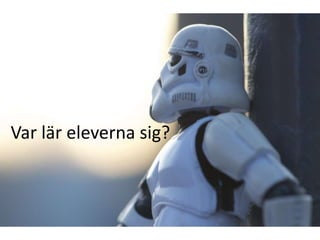 Var lär eleverna sig?
 