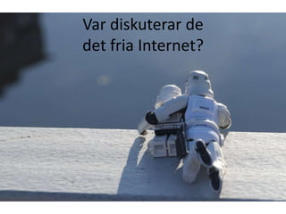 Var diskuterar de
det fria Internet?
 