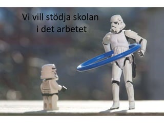 Vi vill stödja skolan
    i det arbetet
 