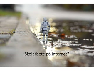 Skolarbete på Internet?
 