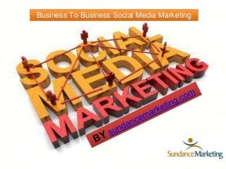 Business To Business Social Media Marketing
 