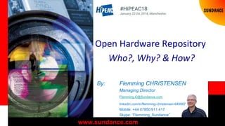 www.sundance.com
Open Hardware Repository
Who?, Why? & How?
By: Flemming CHRISTENSEN
Managing Director
Flemming.C@Sundance.com
linkedin.com/in/flemming-christensen-649987
Mobile: +44 07850 911 417
Skype: “Flemming_Sundance”
 
