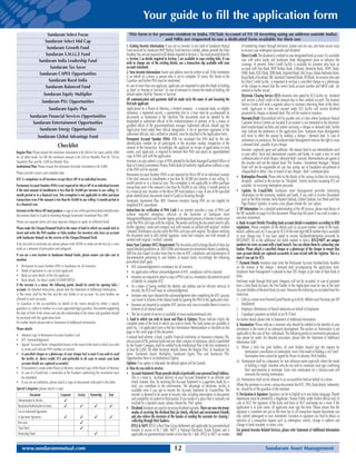 Your guide to fill the application form
                          Sundaram Select Focus                                                 This form is for persons resident in India. FII/Sub Account of FII (if investing using an address outside India)
                         Sundaram Select Mid Cap                                                                    and NRIs are requested to use a dedicated form available for their use
                          Sundaram Growth Fund                                                1. Existing Investor Information: If you are an investor in any fund of Sundaram Mutual                   of transferring money through electronic system and are easy and more secure ways
                                                                                              Fund serviced by Sundaram BNP Paribas Fund Services Limited, please provide the Folio                     to receive your redemption proceeds and dividend.
                         Sundaram S.M.I.L.E Fund                                              Number. You are not required to fill details required in Section 2. You must proceed directly             Direct Credit: The dividend is credited to your designated bank account. It is available
                      Sundaram India Leadership Fund                                          to Section 3 as details required in Section 2 are available in your existing folio. If you                now with select banks and Sundaram Asset Management plans to enhance the
                                                                                              wish to change any of the existing details, use a transaction slip available with your                    coverage. At present, Direct Credit Facility is available for investors who have an
                            Sundaram Tax Saver                                                account statement.                                                                                        account with Axis Bank, BNP Paribas Bank, Citibank, Deutsche Bank, HDFC Bank,
                      Sundaram CAPEX Opportunities                                            2. New Investor Information: Name and address must be written in full. If the investment                  HSBC Bank, ICICI Bank, IDBI Bank, IndusInd Bank, ING Vysya, Kotak Mahindra Bank,
                                                                                              is on behalf of a minor (a person who is yet to complete 18 years), the Name of the                       Royal Bank of Scotland, SBI, Standard Chartered Bank, YES Bank. An investor who opts
                           Sundaram Rural India                                               Guardian and his/her PAN must be mentioned.                                                               for Direct Credit facility is requested to enclose a cancelled cheque or a photocopy
                         Sundaram Balanced Fund                                               In case of more than one applicant, applicants are requested to state the Mode of holding                 of the cheque to ensure that the correct bank account number and MICR code are
                                                                                              as ‘Joint’ or ‘Anyone or Survivor’. In case of omission to choose the mode of holding, the                entered in his/her record.
                          Sundaram Equity Multiplier                                          default option shall be ‘Anyone or Survivor’                                                              Electronic Clearing Service (ECS): Investors who opted for ECS facility for dividend
                         Sundaram PSU Opportunities                                           All communication and payments shall be made to/in the name of and favouring the                          will receive a direct credit of the amount due in their notified account. The Investor
                                                                                              first/sole applicant.                                                                                     Service Centre will send a separate advice to investors informing them of the direct
                                Sundaram Equity Plus                                          Applications by a Power of Attorney, a limited company a corporate body, an eligible                      credit. Applicants in cities not covered under ECS facility will receive dividend
                                                                                              institution, a registered society, a partnership firm or a trust must be accompanied by                   payments by cheque or demand draft. This will be mailed to investors.
            Sundaram Financial Services Opportunities                                         documents as mentioned in the checklist. The documents must be attested by the                            Warrants/Draft: Warrant/draft will be payable only at cities where Sundaram Mutual
              Sundaram Entertainment Opportunities                                            designated or authorised official of the institution/power of attorney or by a notary or                  Customer Service Centres are located. If an investor is not interested in the electronic
                                                                                              gazetted officer of the government/bank manager. Authorised officials should sign the                     fund transfer-based facilities and prefers receiving a cheque or demand draft, he/she
                 Sundaram Energy Opportunities                                                Application Form under their official designation. A list of specimen signatures of the                   must indicate the preference in the application form. Sundaram Asset Management
                                                                                              authorised officials, duly certified or attested, must be attached to the Application Form.               will strive to effect the payout by sending a cheque / demand draft. In case of
                    Sundaram Global Advantage Fund
                                                                                              Permanent Account Number (PAN): SEBI has mandated that PAN shall be the sole                              unforeseen circumstances, the Sundaram Asset Management reserves the right to issue
                                                                                              identification number for all participants in the securities market, irrespective of the                  a demand draft / payable at par cheque.
                                      Checklist                                               amount of the transaction. Accordingly, the applicant (or incase of applications in joint
                                                                                              names, each applicant), is required to mention their PAN and attach an signed/attested                    Investors expressly agree and authorise the mutual fund to use intermediaries such
Regular Plan: Please ensure the minimum investment is Rs 500 for Tax Saver and Rs 5000                                                                                                                  as post office, local and international couriers and banks, to name a few, to send
for all other funds. For SIP, the minimum amount is Rs 250 for Monthly Plan Rs 750 for        copy of PAN card with the application.
                                                                                                                                                                                                        communication or send cheque / demand draft / warrant. Intermediaries are agents of
Quarterly Plan and Rs 1,000 for Weekly Plan.                                                  Investors can also submit a copy of PAN attested by the Bank Manager/Gazetted Officer of                  the investor and not the mutual fund. The Trustees / Investment Manager / Mutual
Institutional Plan: Please ensure the minimum first-time investment is Rs.5,000.              State or Central Government /Notary Public/Judicial Authority. Applications without a copy                Fund will not be responsible for any loss arising out of fraudulent encashment of
                                                                                              of the PAN will be rejected.                                                                              cheque/draft or delay / loss in transit of any cheque / draft / communication.
Please provide correct and complete data                                                      Permanent Account Number (PAN) is not required for Micro SIP of an individual investor
                                                                                              if the total amount of installments is less than Rs 50,000 per investor in any rolling 12-          • Redemption Proceeds: Please refer to the details of the various facilities for receiving
KYC is compulsory to all investors except Micro SIP of an individual investor.                                                                                                                          dividend outlined in the section on `Dividend’. Similar facilities excepting ECS are
                                                                                              month period or in a financial year. This exemption is not applicable to other purchase
Permanent Account Number (PAN) is not required for Micro SIP of an individual investor        transactions even if the amount is less than Rs 50,000 in any rolling 12-month period or                  available for receiving redemption proceeds.
if the total amount of installments is less than Rs 50,000 per investor in any rolling 12-    in a financial year. Investors in the Micro SIP must produce a copy of any of the specified         • Updates by E-mail/SMS: Sundaram Asset Management provides interesting
month period or in a financial year. This exemption is not applicable to other purchase       photo identification documents listed in Guide to Investing through                                       information on the economy, markets and funds. If you wish to receive documents
transactions even if the amount is less than Rs 50,000 in any rolling 12-month period or      Systematic Investment Plan (SIP). However investors having PAN are not eligible for                       such as The Wise Investor, India Market Outlook, Global Outlook, Fact Sheet and One
in a financial year.                                                                          simplified KYC procedures.                                                                                Page Product Updates, to name a few, please choose the `yes’ option.
Investors in the Micro SIP must produce a copy of any of the specified photo identification   Instructions for verification of PAN Card: If an investor provides a copy of PAN card               5. SIP Information: For a detailed understanding of the SIP process, please read Basics of
documents listed in Guide to Investing through Systematic Investment Plan (SIP)               without required attestation, officials at the branches of Sundaram Asset                           the SIP available on page 8 of this document. Please skip this point if you wish to make a
                                                                                              Management/Registrar and Transfer Agents and designated persons at Investor Centres must            one-time investment.
Please use separate forms and issue separate cheques to apply for different funds             verify the PAN card copy with the original. The person verifying the document need to affix         6. Bank Account Details: Providing bank account details is mandatory according to SEBI
Please make the Cheque/Demand Draft in the name of fund in which you would wish to            his/her signature, name and company seal with remarks as verified with original / verified          regulations. Please complete all the details such as account number, name of the bank,
invest and write the PAN number or Folio number (for investors who have an account            / attested. Distributors can also verify the PAN card copy with original. The person verifying      branch, address and city. If you opt for ECS fill the nine digit MICR number that is available
with Sundaram Mutual) on the reverse of the Cheque/Demand Draft.                              the document need to affix his/her signature, name and company seal with remarks as                 in your cheque leaf. If you have opted to receive dividend/redemption proceeds by
                                                                                              verified with original / verified / attested.                                                       RTGS/NEFT, fill in the additional five fields marked in italics. RTGS/NEFT are unique
If do not wish to nominate any person please write NONE or strike out the box by a cross      Know Your Customer (KYC) Requirement: The Securities and Exchange Board of India has                numbers for every account with a bank branch. You can obtain them by contacting your
mark as a measure of precaution and safeguard                                                 issued detailed guidelines on 18/01/2006 and measures for prevention Money Laundering.              banker. Please attach a cancelled cheque or a photocopy of the cheque to ensure that
If you are a new investor in Sundaram Mutual Funds, please ensure you take care to            SEBI has also issued circulars from time to time on KYC compliance and maintenance of               your account details are captured accurately in your record with the registrar. This is a
mention:                                                                                      documentation pertaining to unit holders of mutual funds. Accordingly the following                 must if you opt for ECS.
                                                                                              procedures shall apply.                                                                             7. Payment Details: Investors must write the Permanent Account Number/Folio Number
• Permanent Account Number (PAN is mandatory for all investors).                              • KYC acknowledgement is mandatory for all investors.                                               on the reverse of the cheque / demand draft accompanying the application form.
• Mode of operation in case of joint applicants                                               • An application without acknowledgement of KYC compliance will be rejected                         Sundaram Asset Management is pleased to bear DD charges as per rates of State Bank of
• Bank account details of the first applicant                                                 • Investors are required to attach a copy of PAN card as a mandatory document for proof             India.
• Bank details for direct credit/ ECS/NEFT/RTGS                                                     of identity to complete KYC                                                                   Purchases made through third party cheque(s) will not be accepted. In case of payment
If the investor is a minor, the following points should be noted for opening folio /          • As a token of having verified the identity and address and for efficient retrieval of             from a Joint Bank Account, the First holder in the Application must be one of the Joint
account. For detailed instructions, please refer the Statement of Additional Information:           records, the POS will issue an acknowledgement.                                               Account Holders of the Joint Bank Account .However the following are excluded from this
(i) The minor shall be the first and the sole holder in an account. No joint holders are      • Investors who have obtained the acknowledgement after completing the KYC process                  restriction:
allowed in such accounts.                                                                           can invest in Scheme of the Mutual funds by quoting the PAN in the application form.          1. Gifts to a minor from Parents/Grand Parents up to Rs50, 000(for each Purchase /per SIP
(ii) Guardian in the account/folio on behalf of the minor should be either a natural          • Investors are required to complete KYC process only once to enable them to invest in                    Installment)
guardian (i.e. father or mother) or a court appointed legal guardian. Documents supporting          Scheme of all mutual funds                                                                    2. Employer’s Remittance of Payroll deduction on behalf of Employees
the date of birth of the minor and also the relationship of the minor and guardian should     • The list of points of service is available at www.sundarammutual.com.                             3. Custodian‘s payment on behalf of an FII /Client
be enclosed with the application form.                                                        3. Fund in which you wish to invest and Plans & Options: Please indicate clearly the                For further details please refer to Statement of Additional Information.
For further details please refer to Statement of Additional Information.                      complete name of the fund in which you wish to invest. The fund names are available in              8. Nomination: Please indicate a nominee who should be entitled to the benefits of your
Please attach:                                                                                point No. 3 of application form or the Key Information Memorandum or checklist on this              investment in the event of an untoward development. The section on Nomination is not
                                                                                              page or the cover page of this document.                                                            applicable in the case of Non- individuals. The following points on nomination procedures
• Attested copy of Permanent Account Number Card                                              A mutual fund scheme, a bank, a public financial institution, an insurance company, FIIs,
• KYC Acknowledgement.
                                                                                                                                                                                                  may please be noted. For detailed procedure, please refer the Statement of Additional
                                                                                              sub-account of FIIs, pension funds and any other category of institution, which is permitted        Information (SAI):
• Signed `Account Payee’ cheque/draft drawn in the name of the fund in which you wish         by the Trustee Company, shall be entitled to the Institutional Plan if the first investment is      (i) Where a folio has joint holders, all joint holders should sign the request for
  to invest and indicate PAN number on reverse.                                               at least Rs.5,000. All other Investors should choose the Regular Plan. In Sundaram Tax                       nomination/ cancellation of nomination, even if the mode of holding is not "joint".
• A cancelled cheque or a photocopy of your cheque leaf (a must if you wish to avail          Saver, Sundaram Equity Multiplier, Sundaram Equity Plus and Sundaram PSU                                     Nomination form cannot be signed by Power of attorney (PoA) holders.
  the facility of direct credit/ ECS and preferable in all cases to ensure your bank          Opportunities there is no Institutional Option.
  account details are captured accurately)                                                    Options: If no option is indicated, the default option will be Growth.                              (ii) Nomination shall be compulsory for new folios/accounts especially where the mode
                                                                                                                                                                                                           of holding is single. Investors who do not wish to nominate must sign confirming
• If investment is made under Power of Attorney, notarised copy of the Power of Attorney      4. How do you wish to receive:                                                                               their non-intention to nominate. Every new nomination for a folio/account will
• In case of a Trust/Fund, a resolution of the Trustee(s) authorising the investment must     • Account Statement: Please provide details of preferably your personal Email Address.                       overwrite the existing nomination.
  be submitted.                                                                                     This is a must to facilitate delivery of your Account Statement in an efficient and           (iii) Nomination shall not be allowed in an account/folio held on behalf of a minor.
• If you are an institution, please attach a copy of documents indicated in the table:              timely manner. Also, by receiving the Account Statement in a paperless mode by e-
                                                                                                    mail, you contribute to the environment. The advantage of electronic facility is              Where the nominee is a minor, various documents like KYC, PAN, Bank details, Indemnity,
Special Categories (please attach a copy)                                                           available even if you opt to receive the Account Statement by Courier/Post. The               etc. should be of the guardian of the nominee.
             Document                  Corporate      Society    Partnership     Trust              investor is deemed to be aware of security risks including interception of documents          9. Declaration & Signature: Signature can be in English or in any Indian language. Thumb
 Memorandum & Articles                                                                             and availability of content to third parties. If you reside in a place that is normally not   impressions must be attested by a Magistrate / Notary Public under his/her official seal. In
                                                                                                    reached by a reputed courier, please choose the `Post’ option.                                case of HUF, the signature of the Karta and Karta of HUF seal/stamp are a must. If the
 Resolution/Authorisation to Invest                                                                                                                                                           application is in joint name, all applicants must sign the form. Please ensure that the
                                                                                              • Dividend: Investors are used to receiving dividend warrants. There are now electronic
 List of Authorised Signatories                                                                     modes of receiving the dividend that are timely, efficient and environment friendly           signature is consistent not just in this form but in all transaction request documents you
  Specimen Signatures                                                                          and also relieve the investors of the hassles of sending the warrants for clearing /          may submit subsequent to your investment. Variation in signature can lead to delays or
 Bye-Laws                                                                                          collecting through their bankers.                                                             rejection of a transaction request such as redemption, switch, change in address and
                                                                                                    RTGS  NEFT: RTGS is Real Time Gross Settlement and applicable for payments/fund              change in bank mandate, to name a few.
 Trust Deed                                             
                                                                                                    transfer in excess of Rs 1 lakh. NEFT is National Electronic Funds Transfer and is            For general Investor Related Services, please refer Statement of Additional Information
 Partnership Deed                                                                                  applicable for payments/fund transfer of less than Rs 1 lakh. RTGS  NEFT are modes           (SAI)


    www.sundarammutual.com                                                                                                                12                                                                                Sundaram Asset Management
 