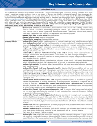Key Information Memorandum
                                                                Offer of units at NAV

This Key Information Memorandum sets forth the information that a prospective investor ought to know before investing. For further details of the
scheme / mutual fund, detailed risk factors, rights of and services for investors, due diligence certificate of Sundaram Asset Management, key
personnel, penalties & pending litigations, and associate transactions, to name a few, investors must, refer to the Statement of Additional
Information/Scheme Information Document available free of cost at offices of Sundaram Asset Management, Investor Service Centres, distributors
and at www.sundarammutual.com. The Scheme particulars have been prepared in accordance with the Securities and Exchange Board of India
(Mutual Funds) Regulations, 1996, as amended till date, and filed with the Securities and Exchange Board of India (SEBI). The units being offered for
public subscription have neither been approved or disapproved by SEBI, nor has SEBI certified the accuracy or adequacy of this KIM. This KIM is
dated 30/06/2011. Please read the relevant SEBI-mandated documents carefully before investing. By filling and signing this application form,
applicants are deemed to have understood and accepted the terms of the offer.
Fund Type                     Open-end equity schemes: Sundaram Select Focus, Sundaram Growth Fund, Sundaram India Leadership, Sundaram Select
                              Mid-Cap, Sundaram S.M.I.L.E Fund, Sundaram Equity Multiplier, Sundaram Capex Opportunities, Sundaram Rural India
                              Fund, Sundaram Financial Services Opportunities, Sundaram Entertainment Opportunities, Sundaram Select Thematic
                              Funds Energy Opportunities Fund, Sundaram PSU Opportunities and Sundaram Equity Plus.
                              Open-end equity linked tax saving scheme: Sundaram Tax Saver
                              Open-end balanced scheme: Sundaram Balanced Fund
                              Open-end fund of funds scheme: Sundaram Global Advantage
Investment Objective          Sundaram Select Focus: To achieve capital appreciation by investing in equity and equity related instruments of select
                              stocks. Sundaram Growth Fund: To achieve capital appreciation by investing predominantly in equities and equity-related
                              instruments. Sundaram India Leadership Fund: To achieve capital appreciation by investing in select stocks of companies.
                              The leaders are identified as top 2/3 companies in any sector/sub-sector in terms of net revenue or total income.
                              Sundaram Select Mid Cap: The objective of the scheme is to achieve capital appreciation by investing in diversified stocks
                              that are generally termed as mid-caps.
                              Sundaram S.M.I.L.E (Small and Medium Indian Leading Equities Fund): To primarily achieve capital appreciation by
                              investing in diversified stocks that are generally termed as small and mid-caps and by investing in other equities.
                              Sundaram Tax Saver: To achieve capital appreciation by investing predominantly in equities and equity-related instruments.
                              A lock-in period of 3 years is applicable.
                              Sundaram Balanced Fund: To generate capital appreciation and current income, through a judicious mix of investments in
                              equities and fixed-income securities. The Scheme may invest up to 35% of the Net Assets in Overseas Securities.
                              Sundaram Equity Multiplier: The objective of the scheme would be to seek capital appreciation by investing in equity &
                              equity related instruments.
                              Sundaram Select Thematic Funds Energy Opportunities Fund: The objective of the Scheme would be to seek long term
                              capital appreciation by investing primarily in the equity and equity related instruments of companies in the domestic market
                              that predominantly focus on or benefit from, directly or indirectly, the opportunities and developments in the energy sector.
                              Sundaram Select Thematic Funds CAPEX Opportunities Fund: The primary investment objective of the scheme is to
                              generate consistent long-term returns by investing predominantly in equity/equity-related instruments of companies in the
                              capital goods sector.
                              Sundaram Select Thematic Funds Rural India Fund: The primary investment objective of the scheme is to generate
                              consistent long-term returns by investing predominantly in equity/equity-related instruments of “Companies that are
                              focussing on Rural India”. Sundaram Select Thematic Funds Financial Services Opportunities Fund: The investment
                              objective of the scheme is to seek long-term capital appreciation by investing predominantly in equity and equity related
                              securities of Indian companies engaged in the banking and financial services
                              Sundaram Select Thematic Funds Entertainment Opportunities Fund: The objective of the Scheme would be to achieve
                              long term capital appreciation by investing primarily in the equity and equity related instruments of companies that focus
                              on opportunities in the entertainment business.
                              Sundaram Select Thematic Funds PSU Opportunities: Seek capital appreciation by investing in equity and equity-related
                              securities of public sector companies to the extent of at least 65%. The fund may also invest in bonds and other fixed-
                              income instruments issued by public sector entities. Under normal circumstances, cash may be deployed in fixed income
                              and money market instruments. Exposure to overseas securities shall not exceed 35% of assets and shall be only related to
                              the theme.
                              Sundaram Equity Plus: Seek capital appreciation by investing in equity and equity-related instruments listed in India to the
                              extent of at least 65% and in gold-ETF up to 35%.
                              Sundaram Global Advantage: To achieve capital appreciation by investing in units of overseas mutual funds and exchange
                              traded funds, domestic money market instruments. Income generation may only be a secondary objective.
                              The Schemes do not guarantee / indicate any returns.
Asset Allocation              Sundaram Select Focus: • Equity and equity-related instruments (including investment in derivatives): 75%-100% • Cash,
                              cash equivalents, money market instruments: Not exceeding 25% • Exposure in derivative shall not exceed 50% of the net
                              assets of the scheme • The Scheme may invest up to 35% of the net assets in overseas securities. The scheme can at any

  www.sundarammutual.com                                                   4                                           Sundaram Asset Management
 