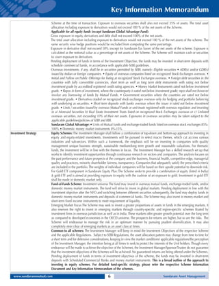 Key Information Memorandum
                       Scheme at the time of transaction. Exposure to overseas securities shall also not exceed 35% of assets. The total asset
                       allocation including exposure to derivatives would not exceed 100 % of the net assets of the Scheme.
                       Applicable for all equity funds (except Sundaram Global Advantage Fund):
                       Gross exposure in equity, derivatives and debt shall not exceed 100% of the net assets.
                       The total asset allocation including exposure to derivatives would not exceed 100 % of the net assets of the scheme. The
                       same security wise hedge positions would be excluded from computing the same percentage.
                       Exposure in derivative shall not exceed 50% (except for Sundaram Tax Saver) of the net assets of the scheme. Exposure is
                       calculated as the notional value as a percentage of net assets of the Scheme. The Scheme will maintain cash or securities
                       to cover exposure to derivatives.
                       Pending deployment of funds in terms of the Investment Objective, the funds may be invested in short-term deposits with
                       schedule commercial banks, in accordance with applicable SEBI guidelines.
                       Overseas investments, if any, shall be in securities permitted by SEBI, namely: Eligible securities • ADR(s) and/or GDR(s)
                       issued by Indian or foreign companies. • Equity of overseas companies listed on recognized Stock Exchanges overseas. •
                       Initial and Follow on Public Offerings for listing at recognized Stock Exchanges overseas. • Foreign debt securities in the
                       countries with fully convertible currencies, short term as well as long term debt instruments with rating not below
                       investment grade by accredited/ registered credit rating agencies. • Money Market Instruments rated not below investment
                       grade. • Repos in form of investment, where the counterparty is rated not below investment grade; repo shall not however
                       involve any borrowing of funds by Mutual Funds. • Government securities where the countries are rated not below
                       investment grade. • Derivatives traded on recognized stock exchanges overseas only for hedging and portfolio balancing
                       with underlying as securities. • Short term deposits with banks overseas where the issuer is rated not below investment
                       grade. • Units / securities issued by overseas Mutual Funds or unit trusts registered with overseas regulators and investing
                       in a) Aforesaid Securities b) Real Estate Investment Trusts listed on recognized Stock Exchanges overseas or c) Unlisted
                       overseas securities, not exceeding 10% of their net assets. Exposures in overseas securities may be taken subject to the
                       applicable guidelines/policies of SEBI and RBI.
                       Sundaram Global Advantage: • Units of Mutual funds and exchange-traded funds listed on overseas stock exchanges 85%-
                       100% • Domestic money market instruments 0%-15%
Investment Strategy    Equity Schemes: The Investment Manager shall follow a combination of top-down and bottom-up approach to investing in
                       equity and equity-related investments. Investments will be pursued in select macro themes, which cut accross various
                       industries and sub-sectors. Within such a framework, the emphasis will be on investing in companies with quality
                       management unique business strength, sustainable medium/long term growth and reasonable valuations. For thematic
                       funds, the investment will be in line with the themes in focus. The Investment Manager has a skilled research set up that
                       works to identify investment opportunities through continuous research on sectors and companies. The analysis focuses on
                       the past performance and future prospects of the company and the business, financial health, competitive edge, managerial
                       quality and practices, minority shareholder fairness, transparency. Companies that adequately satisfy the prescribed criteria
                       are included in the portfolio. The weights of individual companies will be based on their upside potential to downside risk.
                       For Gold ETF component in Sundaram Equity Plus: The Scheme seeks to provide a combination of equity (listed in India)
                       & gold-ETF and is aimed at providing exposure to equity with the cushion of an exposure to gold. Investment in gold ETF
                       shall be made in domestic market only.
                       Fund-of-Funds Scheme: Investment universe The fund may invest in overseas mutual funds, exchange-traded funds, and/or
                       domestic money market instruments. The fund will strive to invest in global markets. Pending deployment in line with the
                       investment objective after the NFO and switching between different securities subsequently, the fund may deploy funds in
                       domestic money market instruments and deposits of commercial banks. The Scheme may also invest in money-market and
                       short-term fixed income instruments to meet requirement of liquidity.
                       Emerging Market Focus The Scheme may seek to invest a greater proportions of assets in funds in the emerging markets. It
                       also reserves the right to invest in emerging markets through country-specific and region-specific schemes floated by
                       investment firms in overseas jurisdiction as well as in India. These markets offer greater growth potential over the long term
                       as compared to developed economies in the OECD universe. The prospects for returns are higher, but so are the risks. The
                       Scheme will endeavour to manage the risk in an optimum manner by pursuing prudent diversification. It may also
                       completely steer clear of emerging markets as an asset class at times.
                       Common to all schemes: The Investment Manager will keep in mind the Investment Objectives of the respective Scheme
                       and the applicable Regulations. Subject to SEBI Regulations, the asset allocation pattern may change from time to time for
                       a short term and for defensive considerations, keeping in view the market conditions/ applicable regulations/the perception
                       of the Investment Manager; the intention being at all times to seek to protect the interests of the Unit holders. Though every
                       endeavour will be made to achieve the objective of the Schemes, the Investment Manager/Sponsor/Trustee do not guarantee
                       that the investment objectives of the Schemes will be achieved. No guaranteed returns are being offered under the Schemes.
                       Pending deployment of funds in terms of investment objectives of the scheme, the funds may be invested in short-term
                       deposits with Scheduled Commercial Banks and money market instruments. This is a broad outline of the approach to
                       investing in equity schemes. For detailed fund-specific strategy, please refer the respective Scheme Information
                       Document and Key Information Memorandum of the schemes..

  www.sundarammutual.com                                            6                                            Sundaram Asset Management
 