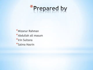 Prepared by  Mizanur Rahman Abdullah all masum Irin Sultana Salma Nasrin 